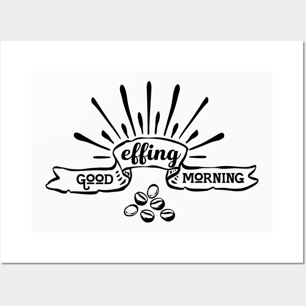 Good Effing Morning Wall Art by TeeBunny17